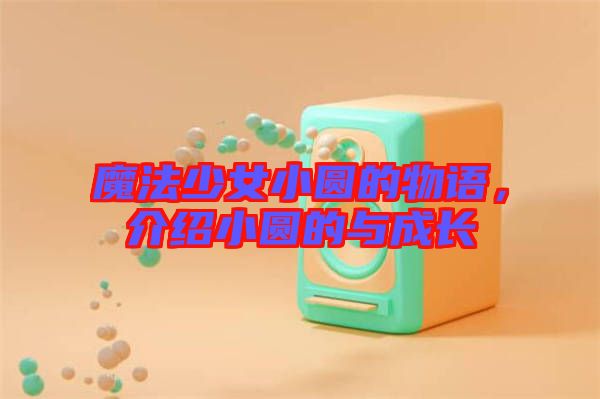 魔法少女小圓的物語，介紹小圓的與成長