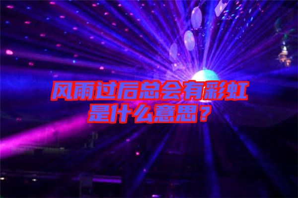 風(fēng)雨過(guò)后總會(huì)有彩虹是什么意思？