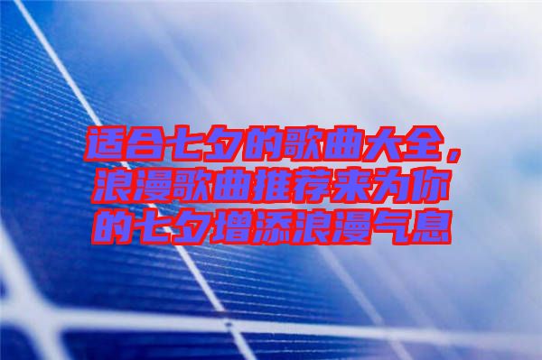 適合七夕的歌曲大全，浪漫歌曲推薦來為你的七夕增添浪漫氣息