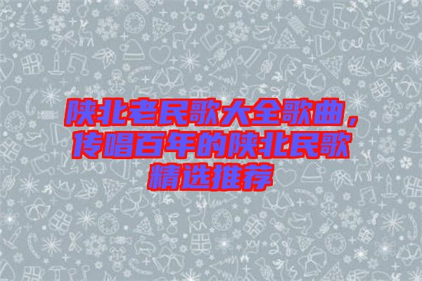 陜北老民歌大全歌曲，傳唱百年的陜北民歌精選推薦