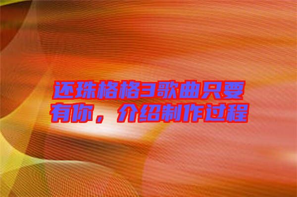 還珠格格3歌曲只要有你，介紹制作過程