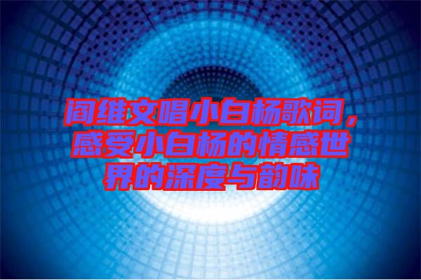 閻維文唱小白楊歌詞，感受小白楊的情感世界的深度與韻味
