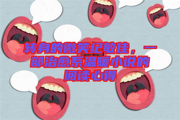 轉(zhuǎn)身的微笑紀敏佳，一部治愈系溫暖小說的閱讀心得