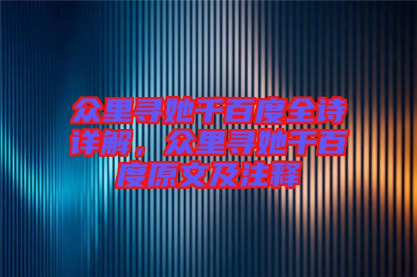 眾里尋她千百度全詩詳解，眾里尋她千百度原文及注釋
