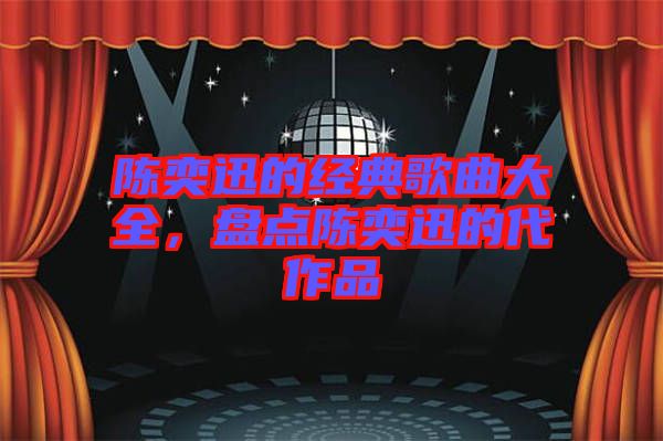 陳奕迅的經(jīng)典歌曲大全，盤點陳奕迅的代作品