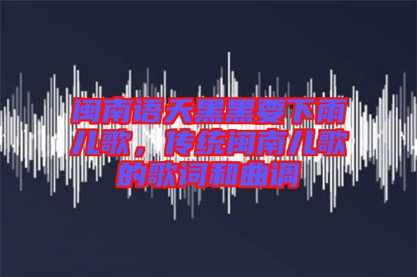 閩南語天黑黑要下雨兒歌，傳統(tǒng)閩南兒歌的歌詞和曲調(diào)