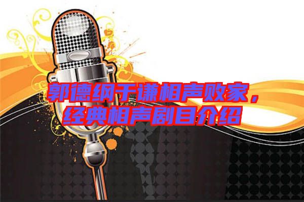 郭德綱于謙相聲敗家，經(jīng)典相聲劇目介紹