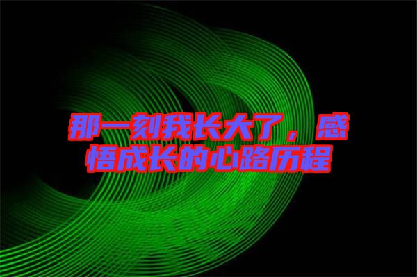 那一刻我長大了，感悟成長的心路歷程