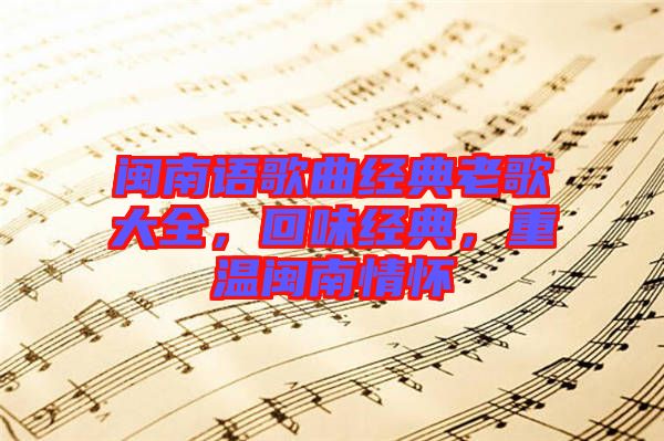 閩南語歌曲經(jīng)典老歌大全，回味經(jīng)典，重溫閩南情懷