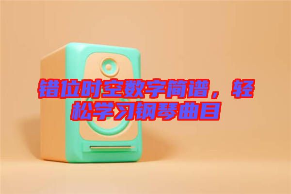 錯位時空數(shù)字簡譜，輕松學習鋼琴曲目