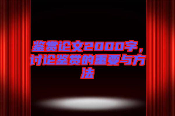 鑒賞論文2000字，討論鑒賞的重要與方法