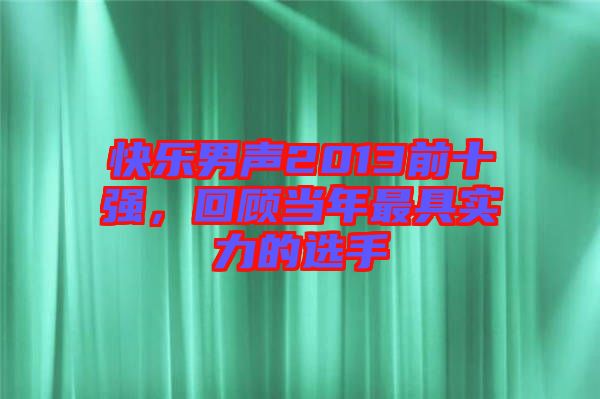 快樂男聲2013前十強，回顧當年最具實力的選手